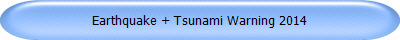 Earthquake + Tsunami Warning 2014